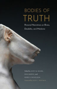 Title: Bodies of Truth: Personal Narratives on Illness, Disability, and Medicine, Author: Dinty W. Moore