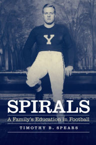 Title: Spirals: A Family's Education in Football, Author: Timothy B. Spears