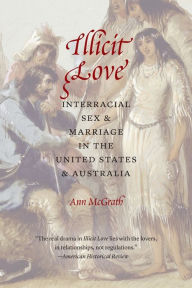 Title: Illicit Love: Interracial Sex and Marriage in the United States and Australia, Author: Ann McGrath