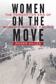 Title: Women on the Move: The Forgotten Era of Women's Bicycle Racing, Author: Roger Gilles