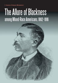 Title: The Allure of Blackness among Mixed-Race Americans, 1862-1916, Author: Ingrid Dineen-Wimberly