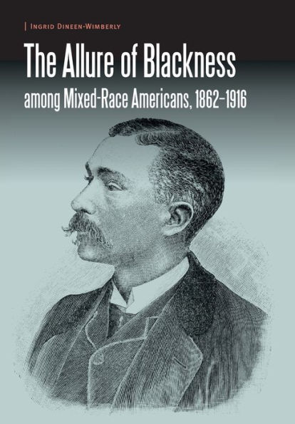 The Allure of Blackness among Mixed-Race Americans, 1862-1916