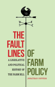 Title: The Fault Lines of Farm Policy: A Legislative and Political History of the Farm Bill, Author: Jonathan Coppess