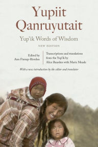 Title: Yup'ik Words of Wisdom: Yupiit Qanruyutait, New Edition, Author: Ann Fienup-Riordan