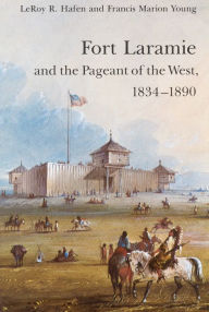 Title: Fort Laramie and the Pageant of the West, 1834-1890, Author: LeRoy R. Hafen