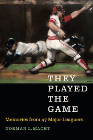 Title: They Played the Game: Memories from 47 Major Leaguers, Author: Norman L. Macht