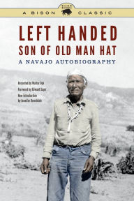 Title: Left Handed, Son of Old Man Hat: A Navajo Autobiography, Author: Left Handed