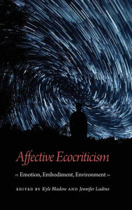 Title: Affective Ecocriticism: Emotion, Embodiment, Environment, Author: Kyle Bladow