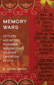 Best ebooks download free Memory Wars: Settlers and Natives Remember Washington's Sullivan Expedition of 1779 CHM RTF iBook by A. Lynn Smith, A. Lynn Smith English version 9781496206961