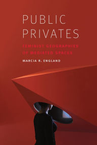 Title: Public Privates: Feminist Geographies of Mediated Spaces, Author: Marcia R. England