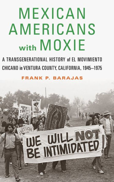 Mexican Americans with Moxie: A Transgenerational History of El Movimiento Chicano Ventura County, California, 1945-1975
