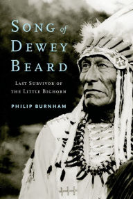 Title: Song of Dewey Beard: Last Survivor of the Little Bighorn, Author: Philip Burnham
