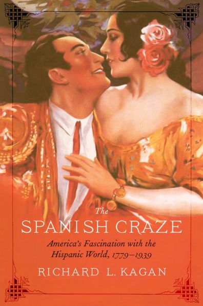 the Spanish Craze: America's Fascination with Hispanic World, 1779-1939