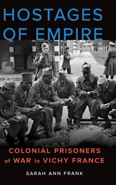 Hostages of Empire: Colonial Prisoners War Vichy France