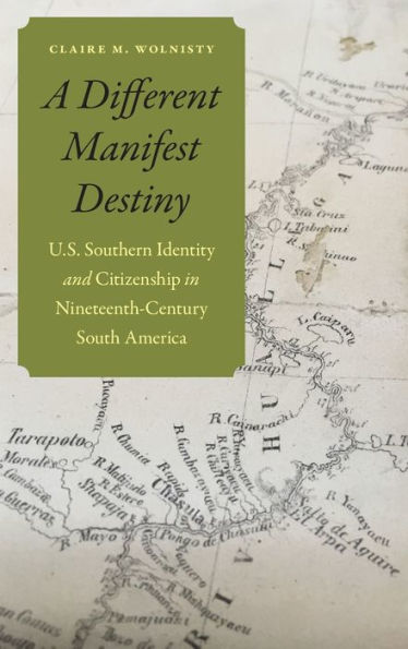 A Different Manifest Destiny: U.S. Southern Identity and Citizenship in Nineteenth-Century South America