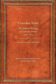 Title: Cherokee Sister: The Collected Writings of Catharine Brown, 1818-1823, Author: Catharine Brown