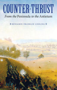 Title: Counter-Thrust: From the Peninsula to the Antietam, Author: Benjamin Franklin Cooling