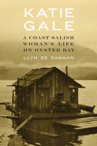 Title: Katie Gale: A Coast Salish Woman's Life on Oyster Bay, Author: LLyn De Danaan