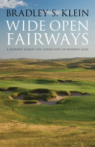 Title: Wide Open Fairways: A Journey across the Landscapes of Modern Golf, Author: Bradley S. Klein