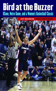 Title: Bird at the Buzzer: UConn, Notre Dame, and a Women's Basketball Classic, Author: Jeff Goldberg