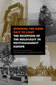 Title: Bringing the Dark Past to Light: The Reception of the Holocaust in Postcommunist Europe, Author: John-Paul Himka