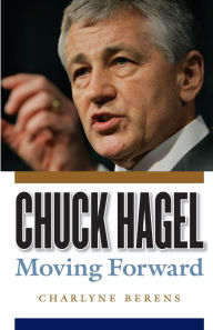 Title: Chuck Hagel: Moving Forward, Author: Charlyne Berens