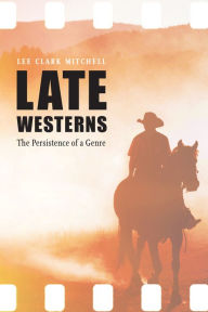 Title: Late Westerns: The Persistence of a Genre, Author: Lee Clark Mitchell