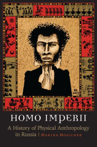 Title: Homo Imperii: A History of Physical Anthropology in Russia, Author: Marina Mogilner