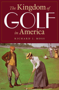 Title: The Kingdom of Golf in America, Author: Richard J. Moss