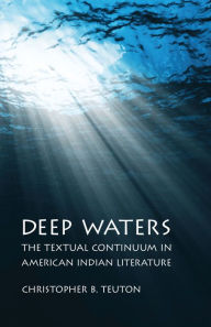 Title: Deep Waters: The Textual Continuum in American Indian Literature, Author: Christopher B. Teuton