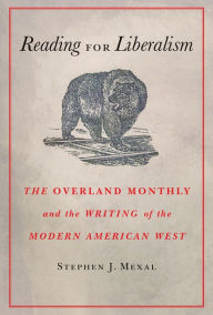 Title: Reading for Liberalism: The Overland Monthly and the Writing of the Modern American West, Author: Stephen J. Mexal