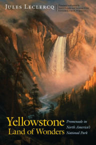 Title: Yellowstone, Land of Wonders: Promenade in North America's National Park, Author: Jules Leclercq
