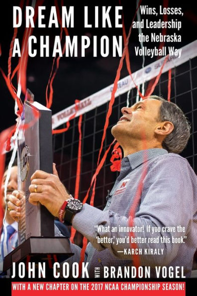 Dream Like a Champion: Wins, Losses, and Leadership the Nebraska Volleyball Way