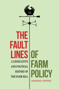 Title: The Fault Lines of Farm Policy: A Legislative and Political History of the Farm Bill, Author: Jonathan Coppess