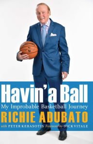 Title: Havin' a Ball: My Improbable Basketball Journey, Author: Richie Adubato