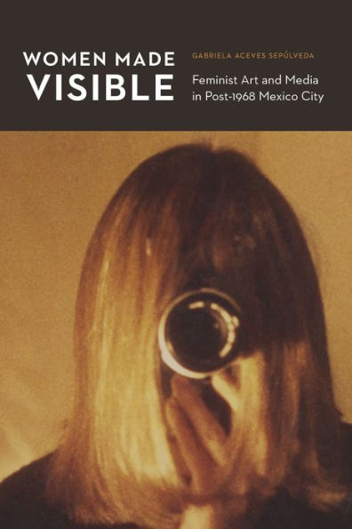 Women Made Visible: Feminist Art and Media Post-1968 Mexico City