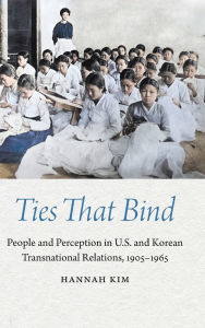 Free books audio books download Ties That Bind: People and Perception in U.S. and Korean Transnational Relations, 1905-1965 by Hannah Kim