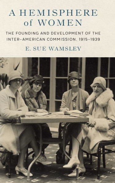 A Hemisphere of Women: the Founding and Development Inter-American Commission, 1915-1939