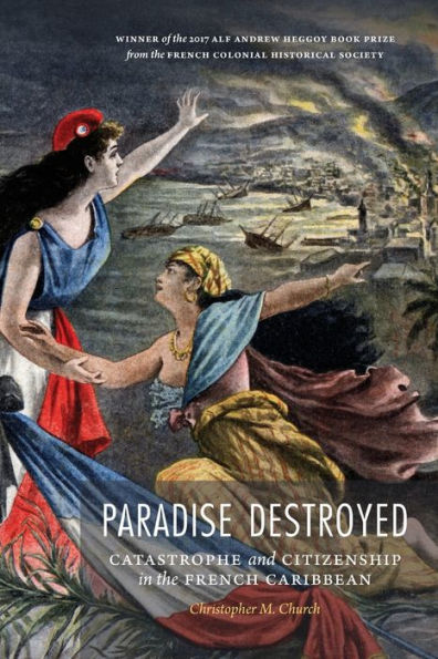 Paradise Destroyed: Catastrophe and Citizenship the French Caribbean