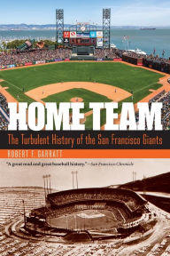 Title: Home Team: The Turbulent History of the San Francisco Giants, Author: Robert F. Garratt