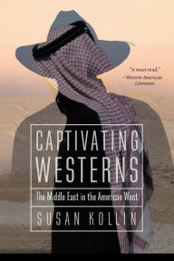 Title: Captivating Westerns: The Middle East in the American West, Author: Susan Kollin