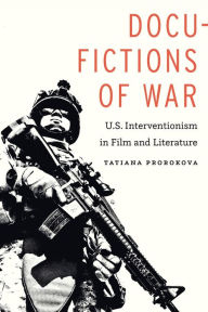 Title: Docu-Fictions of War: U.S. Interventionism in Film and Literature, Author: Tatiana Prorokova