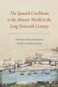 Title: The Spanish Caribbean and the Atlantic World in the Long Sixteenth Century, Author: Ida Altman