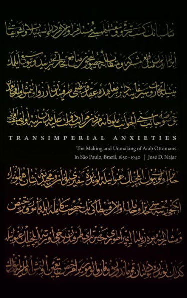 Transimperial Anxieties: The Making and Unmaking of Arab Ottomans São Paulo, Brazil, 1850-1940