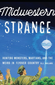 Title: Midwestern Strange: Hunting Monsters, Martians, and the Weird in Flyover Country, Author: B.J. Hollars