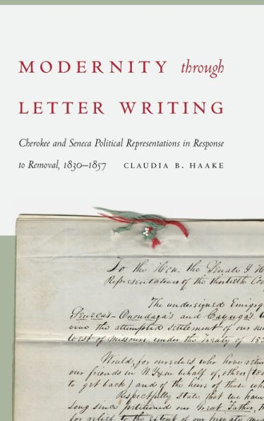 Modernity through Letter Writing: Cherokee and Seneca Political Representations Response to Removal, 1830-1857