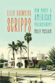 Title: Ellen Browning Scripps: New Money and American Philanthropy, Author: Molly McClain