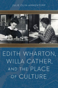 Title: Edith Wharton, Willa Cather, and the Place of Culture, Author: Julie Olin-Ammentorp