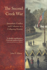 Title: The Second Creek War: Interethnic Conflict and Collusion on a Collapsing Frontier, Author: John T. Ellisor