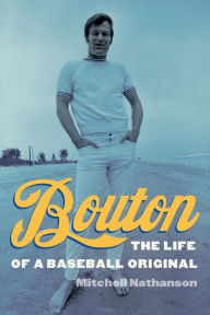 Title: Bouton: The Life of a Baseball Original, Author: Mitchell Nathanson